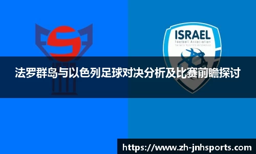 法罗群岛与以色列足球对决分析及比赛前瞻探讨